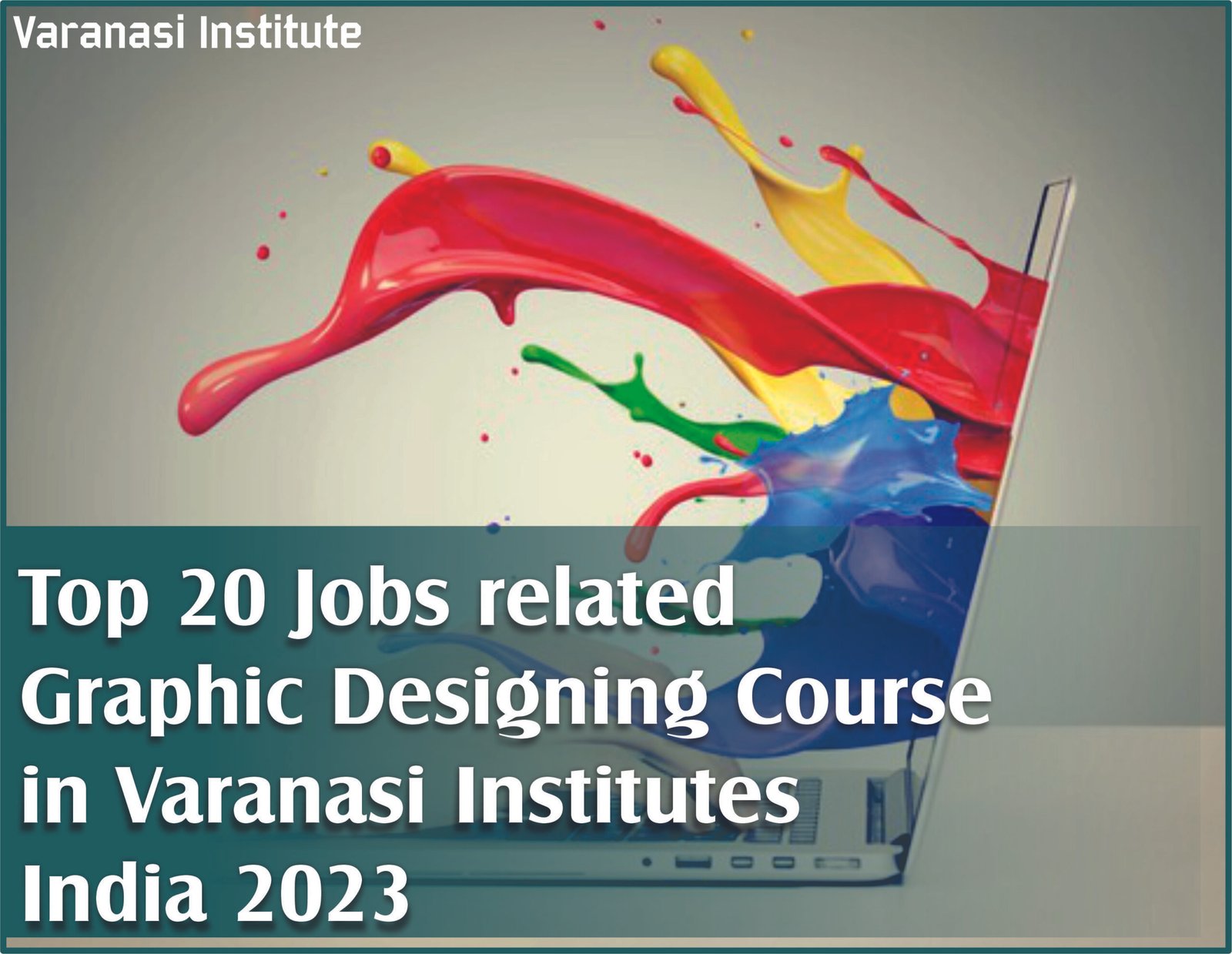 Top 20 Jobs related Graphic Designing Course in Varanasi Institutes India 2023